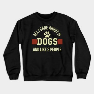 All I care about is dogs and like three people Crewneck Sweatshirt